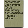 Christenthum Und Vernunft Für Die Abschaffung Der Todesstrafe . (German Edition) door Christian August Grohmann Johann