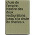 Chute De L'Empire: Histoire Des Deux Restaurations Jusqu'a La Chute De Charles X.