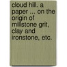 Cloud Hill. A paper ... on the origin of millstone grit, clay and ironstone, etc. door William Henry Goss