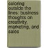 Coloring Outside the Lines: Business Thoughts on Creativity, Marketing, and Sales