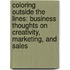 Coloring Outside the Lines: Business Thoughts on Creativity, Marketing, and Sales