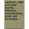 Cædmon, Ralph and other poems, reflective, miscellaneous, erotic and translated. by A. Irwin