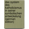 Das System des Katholicismus in seiner Symbolischen Entwickelung (German Edition) door Marheinecke Philipp