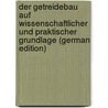 Der Getreidebau Auf Wissenschaftlicher Und Praktischer Grundlage (German Edition) door Schindler Franz