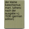 Der Kleine Katechismus Mart. Luthers: Nach Der Ausgabe V.J. 1536 (German Edition) by Luther Martin