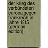 Der Krieg Des Verbündeten Europa Gegen Frankreich in Jahre 1815 (German Edition) by V. Plotho Carl