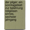 Der Pilger: Ein Sonntagsblatt zur Belehrung Religiösen Sinnes, sechster Jahrgang door Onbekend