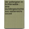 Der Poltergeist im Brühlerwalde : eine Wundergeschichte aus Oesterreichs Vorzeit by Unknown