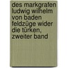 Des Markgrafen Ludwig Wilhelm von Baden Feldzüge wider die Türken, Zweiter Band by Philipp Röder Von Diersburg