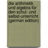 Die Arithmetik Und Algebra Für Den Schul- Und Selbst-Unterricht (German Edition) door Koppe Karl