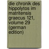 Die Chronik Des Hippolytos Im Matritensis Graecus 121, Volume 29 (German Edition) by Cuntz Otto