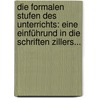 Die Formalen Stufen Des Unterrichts: Eine Einführund In Die Schriften Zillers... by Theodor Wiget