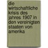 Die wirtschaftliche Krisis des Jahres 1907 in den Vereinigten Staaten von Amerika