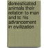 Domesticated Animals Their Relation to Man and to his Advancement in Civilization