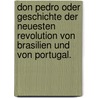 Don Pedro oder Geschichte der neuesten Revolution von Brasilien und von Portugal. door Eduard Grosse