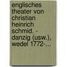 Englisches Theater Von Christian Heinrich Schmid. - Danzig (usw.), Wedel 1772-... door Christian Heinrich Schmid