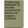 Erheiterungs Bibliothek für Freunde romantischer Lecture von August v. Koztebue. by Unknown