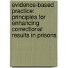 Evidence-Based Practice: Principles for Enhancing Correctional Results in Prisons door Ralph C. Serin