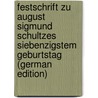 Festschrift Zu August Sigmund Schultzes Siebenzigstem Geburtstag (German Edition) door Strassburg Kaiser-Wilhelms-Universität