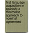 First Language Acquisition in Spanish: A Minimalist Approach to Nominal Agreement