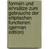 Formeln Und Lehrsätze Zum Gebrauche Der Elliptischen Functionen (German Edition)