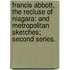 Francis Abbott, the recluse of Niagara: and Metropolitan Sketches; second series.