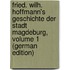 Fried. Wilh. Hoffmann's Geschichte Der Stadt Magdeburg, Volume 1 (German Edition)