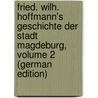 Fried. Wilh. Hoffmann's Geschichte Der Stadt Magdeburg, Volume 2 (German Edition) by Hertel Gustav