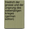 Friedrich Der Grosse Und Der Ursprung Des Siebenjärigen Krieges (German Edition) door Lehmann Max