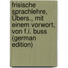 Frisische Sprachlehre, Übers., Mit Einem Vorwort, Von F.I. Buss (German Edition) door Kristian Rask Rasmus