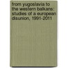 From Yugoslavia to the Western Balkans: Studies of a European Disunion, 1991-2011 door Robert Hayden