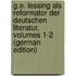 G.E. Lessing Als Reformator Der Deutschen Literatur, Volumes 1-2 (German Edition)