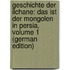 Geschichte Der Ilchane: Das Ist Der Mongolen in Persia, Volume 1 (German Edition)