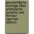 Geschichtliche Vorträge Über Altdeutsche Sprache Und Literatur (German Edition)