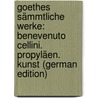 Goethes Sämmtliche Werke: Benevenuto Cellini. Propyläen. Kunst (German Edition) by Wolfgang von Goethe Johann