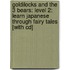 Goldilocks And The 3 Bears: Level 2: Learn Japanese Through Fairy Tales [With Cd]