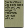 Graf Bismarck Und Seine Leute Während Des Kriegs Mit Frankreich (German Edition) door Busch Moritz
