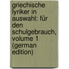 Griechische Lyriker in Auswahl: Für Den Schulgebrauch, Volume 1 (German Edition) by Biese Alfred