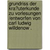 Grundriss der Kra?uterkunde zu Vorlesungen /entworfen von Carl Ludwig Willdenow . door Capieux