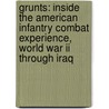 Grunts: Inside The American Infantry Combat Experience, World War Ii Through Iraq by John C. McManus