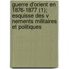 Guerre D'Orient En 1876-1877 (1); Esquisse Des V Nements Militaires Et Politiques door Ferdinand Lecomte