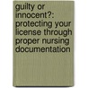 Guilty or Innocent?: Protecting Your License Through Proper Nursing Documentation by Rosale Lobo