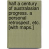 Half a century of Australasian progress. A personal retrospect, etc. [With maps.] door William Westgarth