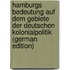Hamburgs Bedeutung auf dem Gebiete der Deutschen Kolonialpolitik (German Edition)