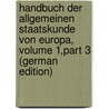 Handbuch Der Allgemeinen Staatskunde Von Europa, Volume 1,part 3 (German Edition) door Wilhelm Schubert Friedrich