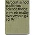 Harcourt School Publishers Science Florida: On-Lv Rdr Matter Everywhere G4 Sci 07