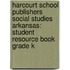 Harcourt School Publishers Social Studies Arkansas: Student Resource Book Grade K