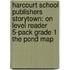 Harcourt School Publishers Storytown: On Level Reader 5-Pack Grade 1 The Pond Map