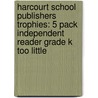 Harcourt School Publishers Trophies: 5 Pack Independent Reader Grade K Too Little door Hsp
