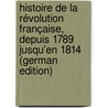 Histoire De La Révolution Française, Depuis 1789 Jusqu'en 1814 (German Edition) door Mignet